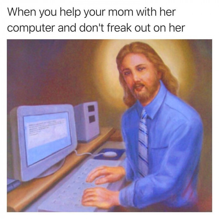 When You Fix Your Mom's Computer And Don't Freak Out On Her