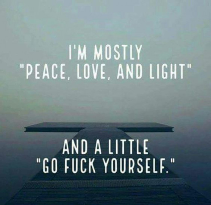 I'm Mostly Peace, Love And Light...