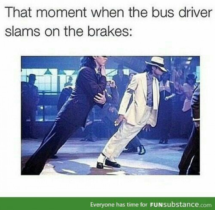 The moment when the bus driver slams the breaks