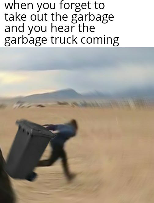 Wait! I still have garbage!