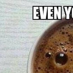 Even Your Coffee Is Surprised
