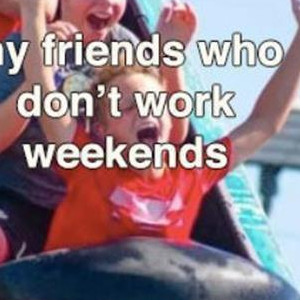 Friends That Don't Work Weekends