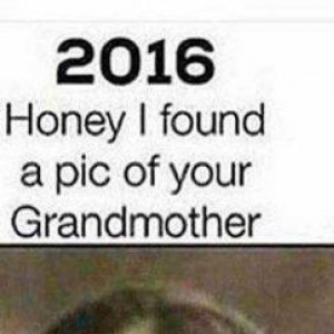 I Found A Picture Of Your Grandmother...